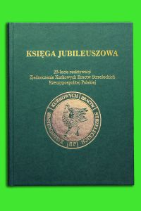 Księga Jubileuszowa. 25-lecie raektywacji Zjednoczenia Kurkowych Bractw Strzeleckich Rzeczypospolitej Polskiej